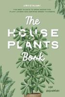 The Houseplants Book for Beginners: The Best Plants to Grow Indoors for Plant Lovers and Aspiring Green Thumbers