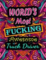 World's Most Fucking Awesome truck driver: adult coloring book   A Sweary truck driver Coloring Book and Mandala coloring pages   Gift Idea for truck driver birthday   Funny, Snarky, Swear Word Coloring book for adults   (truck driver gifts)