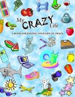 My Crazy Life: A Book for Keeping Your Life on Track