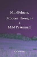 Mindfulness, Modern Thoughts and Mild Pessimism: A somewhat directionless but stimulating collection of thoughts and ideas