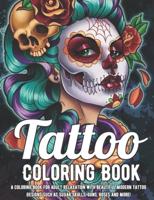 Tattoo Coloring Book: A Coloring Book For Adult Relaxation With Beautiful Modern Tattoo Designs Such As Sugar Skulls, Guns, Roses and More! A Coloring Book For Adult Relaxation With Beautiful Modern Tattoo Designs Such As Sugar Skulls, Guns, Roses and Mor