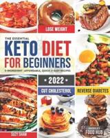 The Essential Keto Diet for Beginners: 5-Ingredient Affordable, Quick & Easy Ketogenic Recipes   Lose Weight, Cut Cholesterol & Reverse Diabetes   30-Day Keto Meal Plan