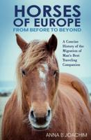 HORSES OF EUROPE FROM BEFORE TO BEYOND: A Concise History of the Migration of Man's Best Traveling Companion