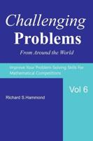 Challenging Problems from Around the World Vol. 6: Math Olympiad Contest Problems