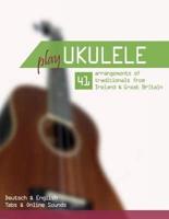Play Ukulele - 41 Arrangements of Traditionals from Ireland & Great Britain - Deutsch & English - Tabs & Online Sounds
