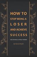 How to stop being a loser and achieve Success: And naturally attract women