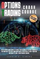 Options Trading Crash Course: he Ultimate and Complete Guide for Beginners to Start Trading in Options With The Best and Profitable Strategies to Quit Your Job and Make a Long-Term Passive Income.
