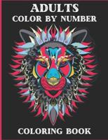 Adults Color By Number Coloring Book: Large Print Birds, Flowers, Animals and Pretty Patterns (Best Coloring Book Animals Color by Number)