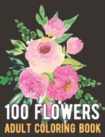 100 Flowers Coloring Book: An Adult Coloring Book with Bouquets, Wreaths, Swirls, Patterns, Decorations, Inspirational Designs, and Much More!