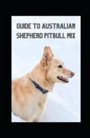 GUIDE TO AUSTRALIAN SHEPHERD PITBULL MIX