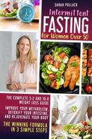 Intermittent Fasting for Women Over 50: The Complete 5:2 and 16:8 Weight Loss Guide. Improve Your Metabolism, Detoxify Your Intestine and Rejuvenate Your Body. The Winning Formula in 3 Simple Step.