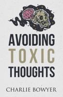 Avoiding Toxic Thoughts: How to Step Out of Your Head, Achieve Personal Transformation, and Free Your Mind