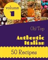Oh! Top 50 Authentic Italian Recipes Volume 1