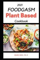 FOODGASM PLANT BASED COOKBOOK: Delicious Recipes for eating well with no meat, salt, oil or Refined Sugar including Heath Benefit of Eating a plant based Diet