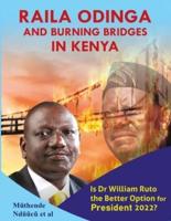 Raila Odinga And Burning Bridges In Kenya: Is Dr William Ruto The Better Option For President 2022?