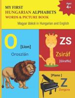 MY FIRST HUNGARIAN ALPHABETS WORDS & PICTURE BOOK: 44 Hungarian Alphabets with Hungarian word phonetics Picture with English Translations   Magyar ábécé