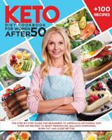 Keto Diet Cookbook For Women After 50: The Step-By-Step Guide For Beginners To Approach Ketogenic Diet. Over 100 Recipes To Reset Menopause, Balance Hormones, Burn Fat And Sleep Better