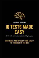 IQ Tests Made Easy: 8000 Solved Problems that will give you Confidence and Develop your Ability to Think Out of the Box