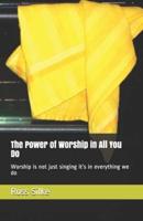 The Power of Worship in All You Do: Worship is not just singing it's in everything we do