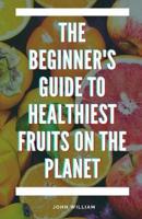 The Beginner's Guide to Healthiest Fruits on the Planet