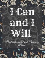 I Can and I Will Motivational Adult Coloring Book: Never Give Up Motivational and Inspirational Sayings Coloring Book for Adult Relaxation and Stress