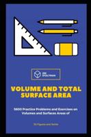 Volume and Total Surface Area: 5600 Practice Problems and Exercises on Volumes and Surfaces Areas of 3D Figures and Solids