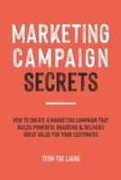 Marketing Campaign Secrets: How to Create a Marketing Campaign that Builds Powerful Branding & Delivers Great Value for Your Customers
