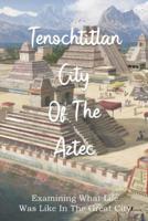 Tenochtitlan City Of The Aztec