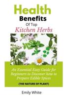 HEALTH BENEFITS OF TOP KITCHEN HERBS: An Essential Easy Guide for Beginners to Discover How to Prepare Edible Spices (The Nature of Plants)