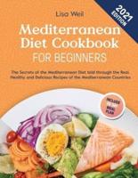 Mediterranean Diet Cookbook for Beginners 2021: The Secrets of The Mediterranean Diet told through The Real, Healthy and Delicious Recipes of The Mediterranean Countries