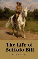 The Life of Buffalo Bill by William F. Cody