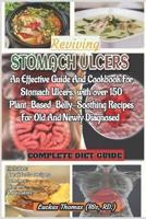 Reviving Stomach Ulcers : An Effective Guide And Cookbook For Stomach Ulcers with over 150 Plant-Base-Belly-Soothing Recipes For Old And Newly Diagnosed