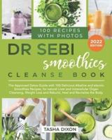 Dr. Sebi Smoothies Cleanse Book:  The Approved Detox Guide with 100 Delicious Alkaline Smoothie Recipes for Natural Liver Cleansing, Fast Weight Loss, and Healing your Body