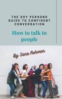 The shy person's guide to confident conversation: How to talk to people