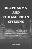 Big Pharma And The American Citizens: Extortionate Prices, Evaded taxes And The Human Guinea Pigs