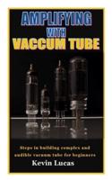 AMPLIFYING WITH VACCUM TUBE: Steps in building complex and audible vacuum tube for beginners