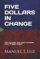 Five Dollars In Change: Two countries. One man's incredible story. A legacy continues.