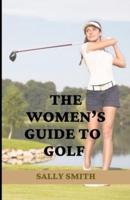 THE WOMEN'S GUIDE TO GOLF: An easy to understand and well crafted  beginner's guide to playing golf