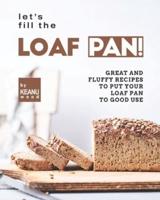 Let's Fill the Loaf Pan!: Great and Fluffy Recipes to Put Your Loaf Pan to Good Use