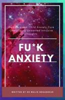 Fu*k Anxiety: Ocd Cure Child Anxiety Cure Overcoming Unwanted Intrusive Thoughts