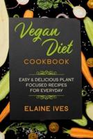 Vegan Diet Cookbook :  Easy & Delicious Plant Focused Recipes For Everyday