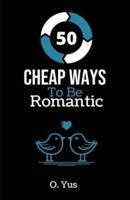 50 Cheap Ways to Be Romantic: How to Leave A Love Life In A Cheap Way