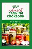 NEW AMISH CANNING COOKBOOK: Start Canning Fruits, Vegetables, Pickles, Jams, Meats And More