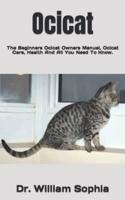 Ocicat : The Beginners  Ocicat  Owners Manual, Ocicat  Care, Health And All You Need To Know.