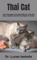 Thai Cat  : The Complete Thai Cat Manual, Thai Cat Care, Health And All You Need To Know