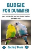 BUDGIE FOR DUMMIES: Care, food, health, behavior, disease, housing, and much more