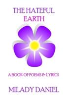 The Hateful Earth: A Book of Poems and Lyrics