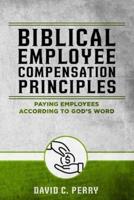 Biblical Employee Compensation Principles: Paying Employees According to God's Word