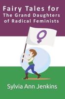 Fairy Tales for The Grand Daughters: of Radical Feminists
