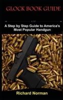 GLOCK BOOK GUIDE: A Step by Step Guide to America's Most Popular Handgun